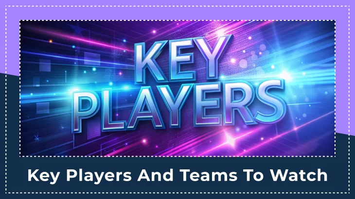 Key Players and Teams to Watch